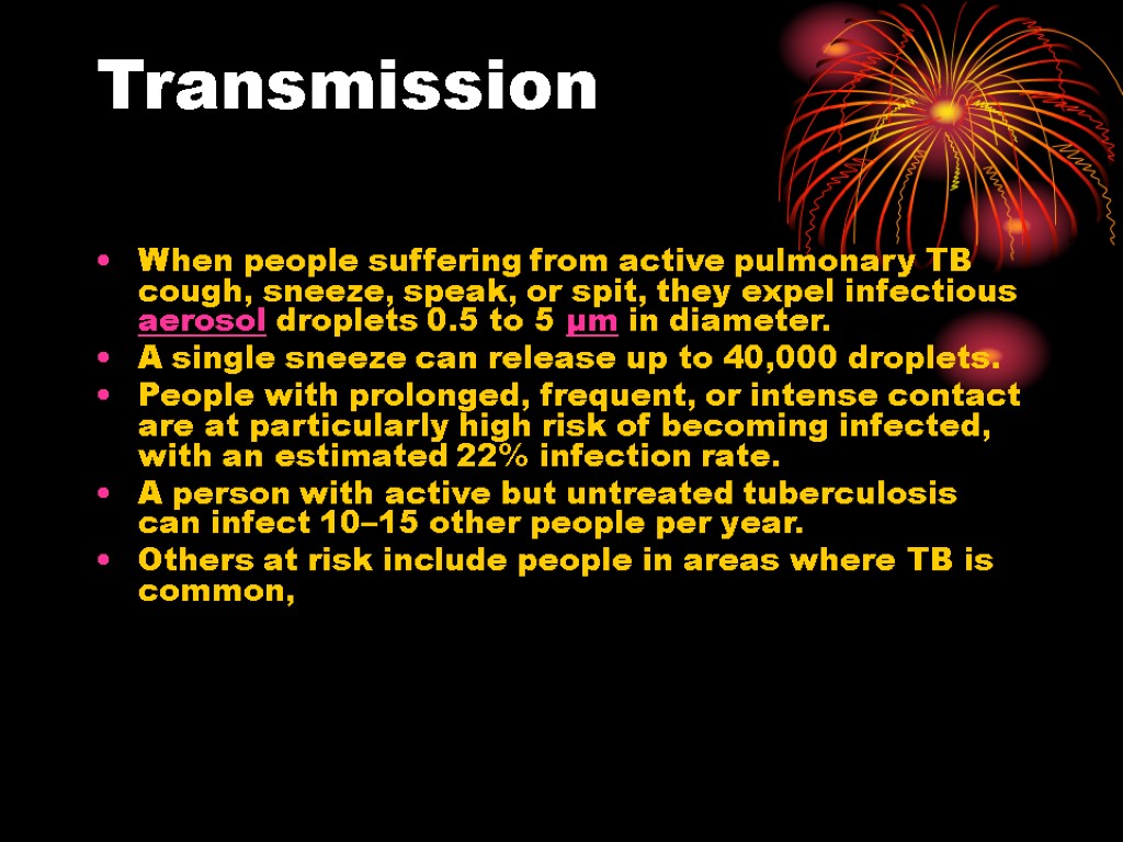 Transmission When people suffering from active pulmonary TB cough, sneeze, speak, or spit, they